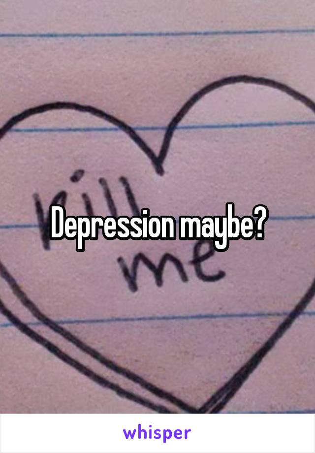 Depression maybe?