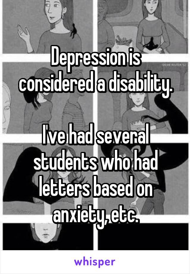 Depression is considered a disability.

I've had several students who had letters based on anxiety, etc.