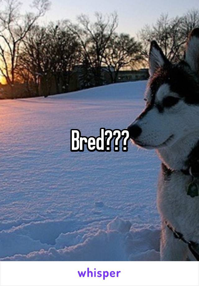 Bred???