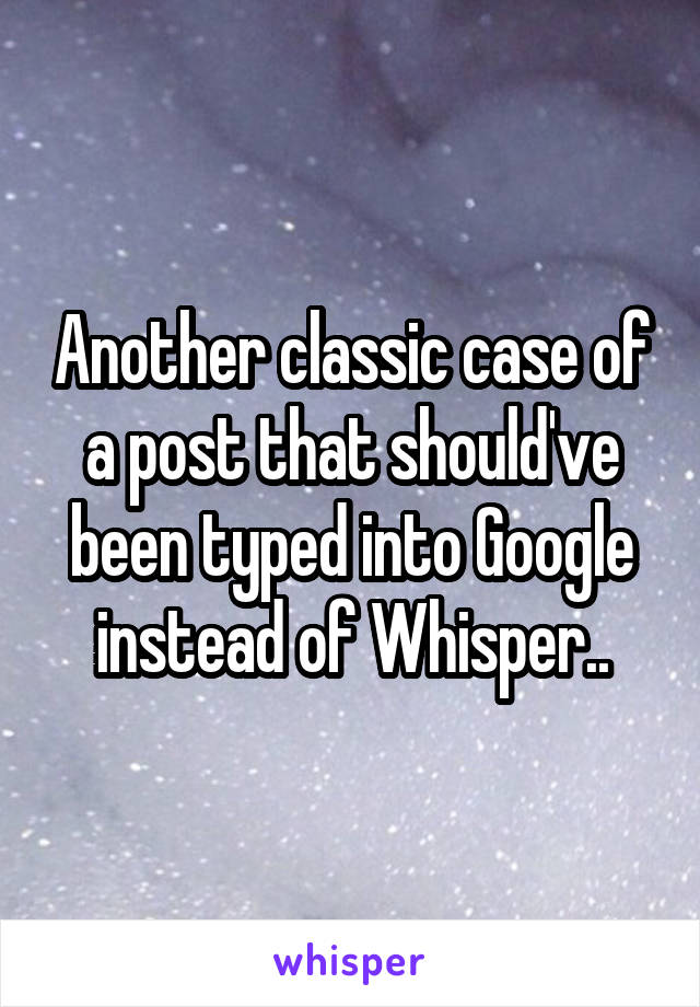 Another classic case of a post that should've been typed into Google instead of Whisper..