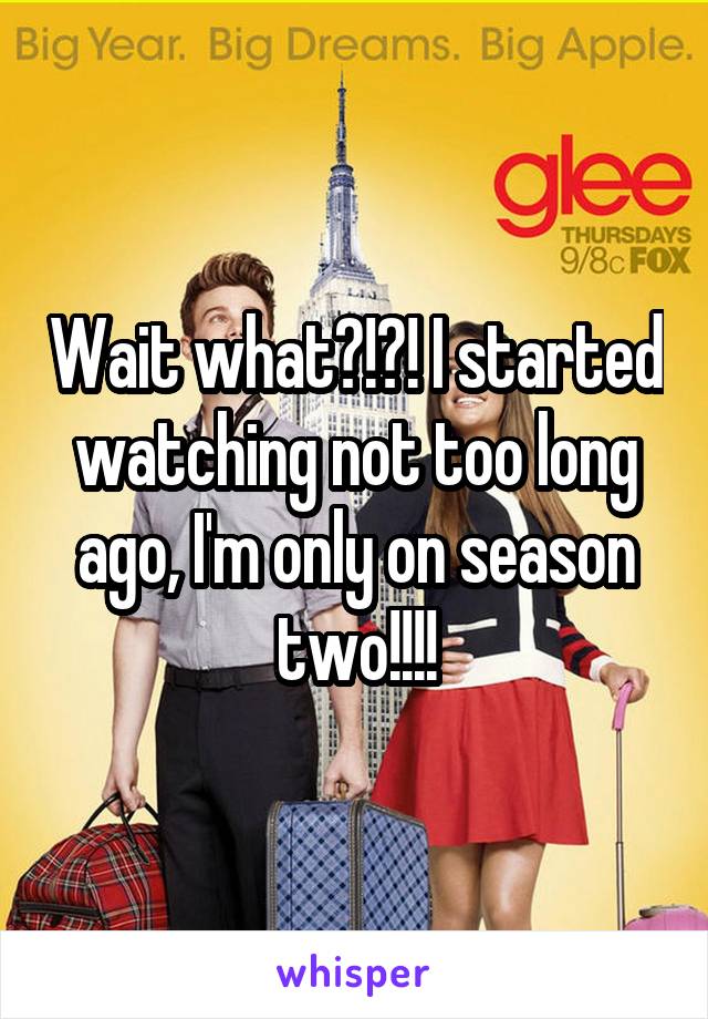 Wait what?!?! I started watching not too long ago, I'm only on season two!!!!