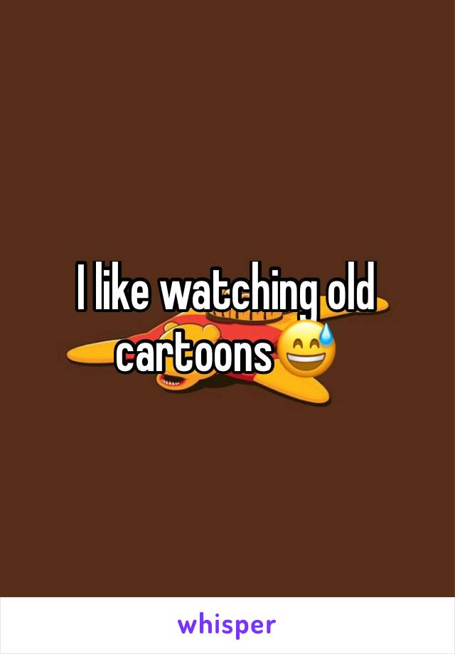I like watching old cartoons😅