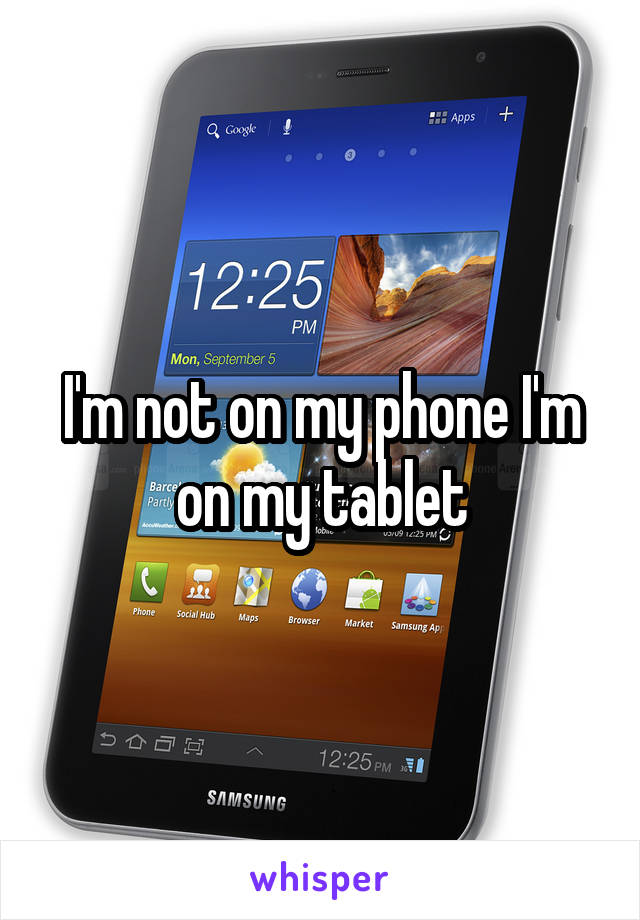 I'm not on my phone I'm on my tablet
