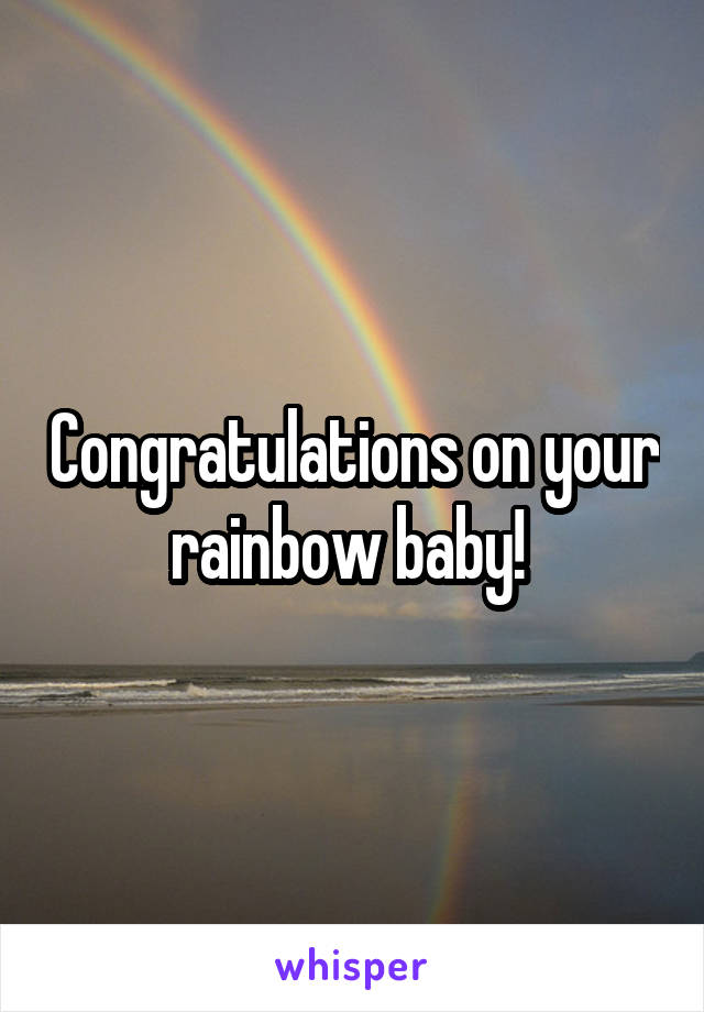 Congratulations on your rainbow baby! 