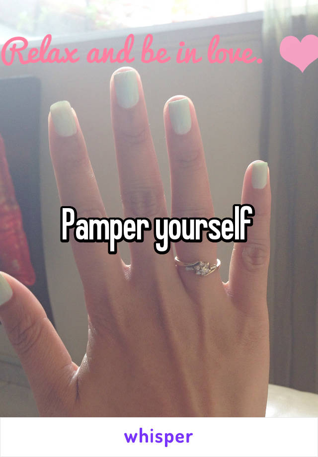 Pamper yourself 