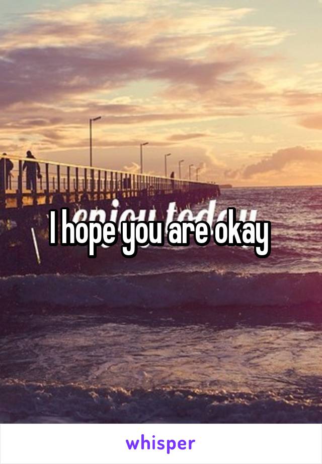 I hope you are okay 