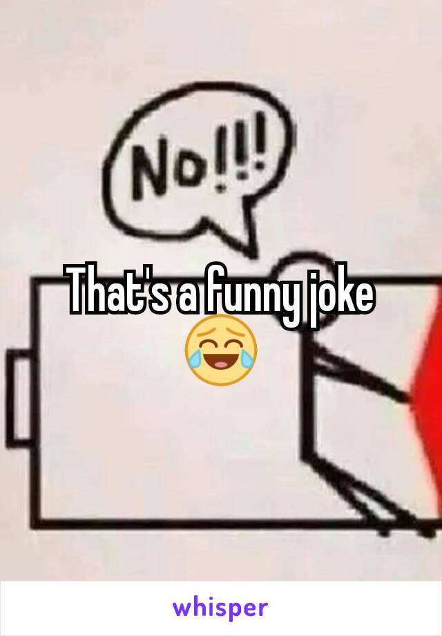 That's a funny joke 😂