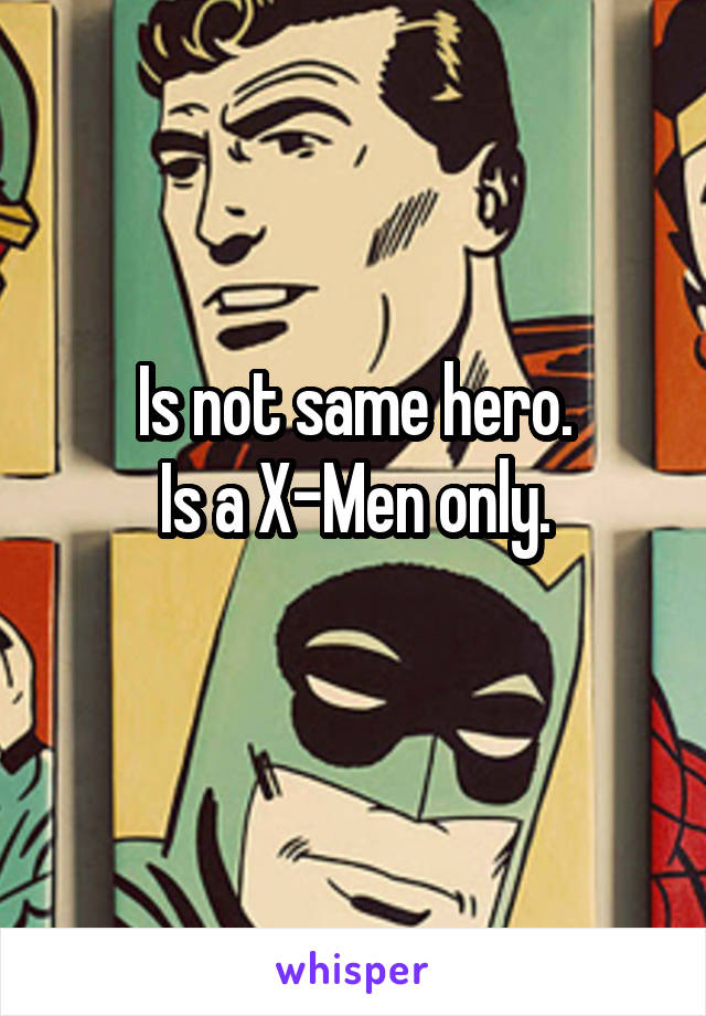 Is not same hero.
Is a X-Men only.
