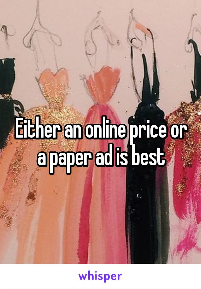 Either an online price or a paper ad is best