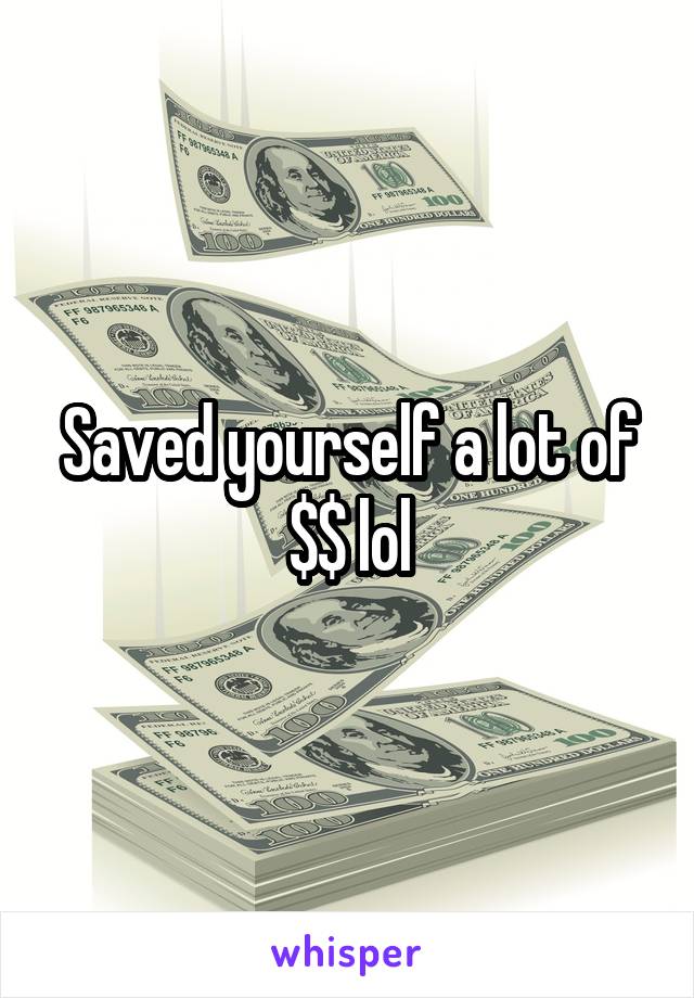Saved yourself a lot of $$ lol