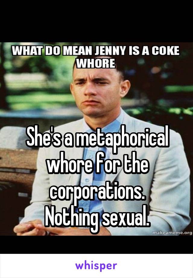 


She's a metaphorical whore for the corporations.
Nothing sexual.