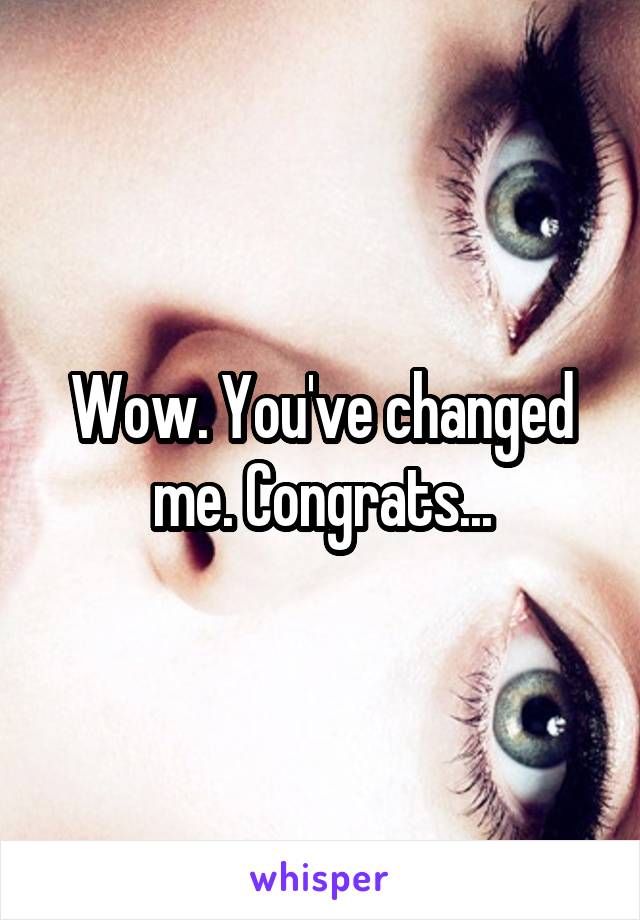 Wow. You've changed me. Congrats...