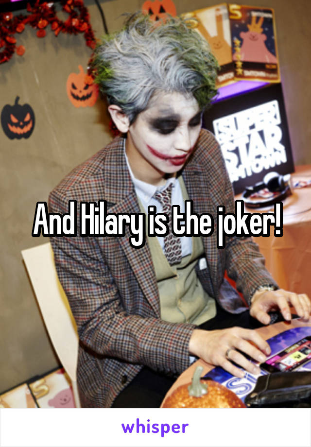 And Hilary is the joker!