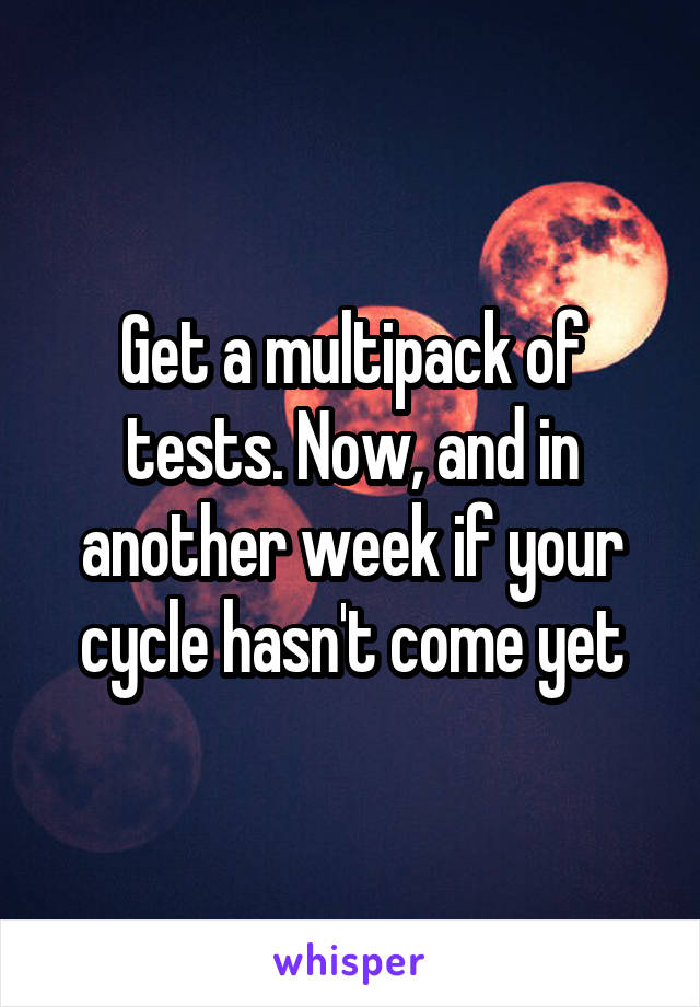 Get a multipack of tests. Now, and in another week if your cycle hasn't come yet