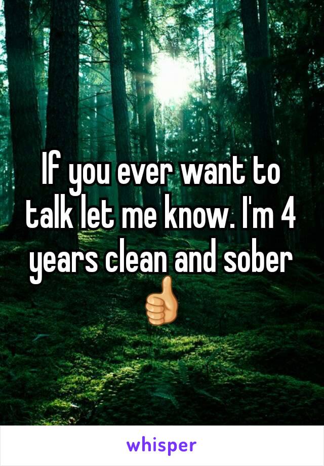 If you ever want to talk let me know. I'm 4 years clean and sober👍