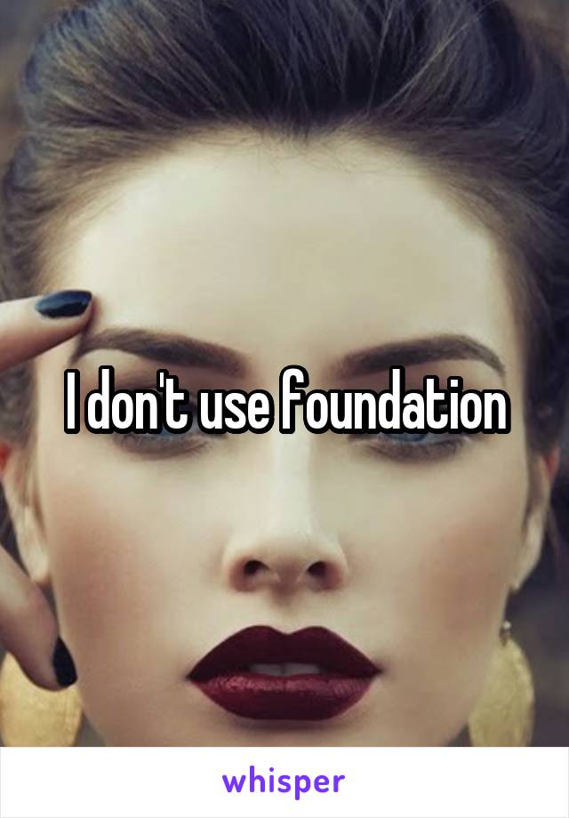 I don't use foundation