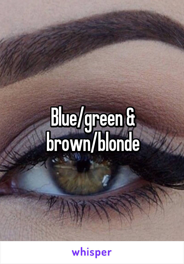 Blue/green & brown/blonde