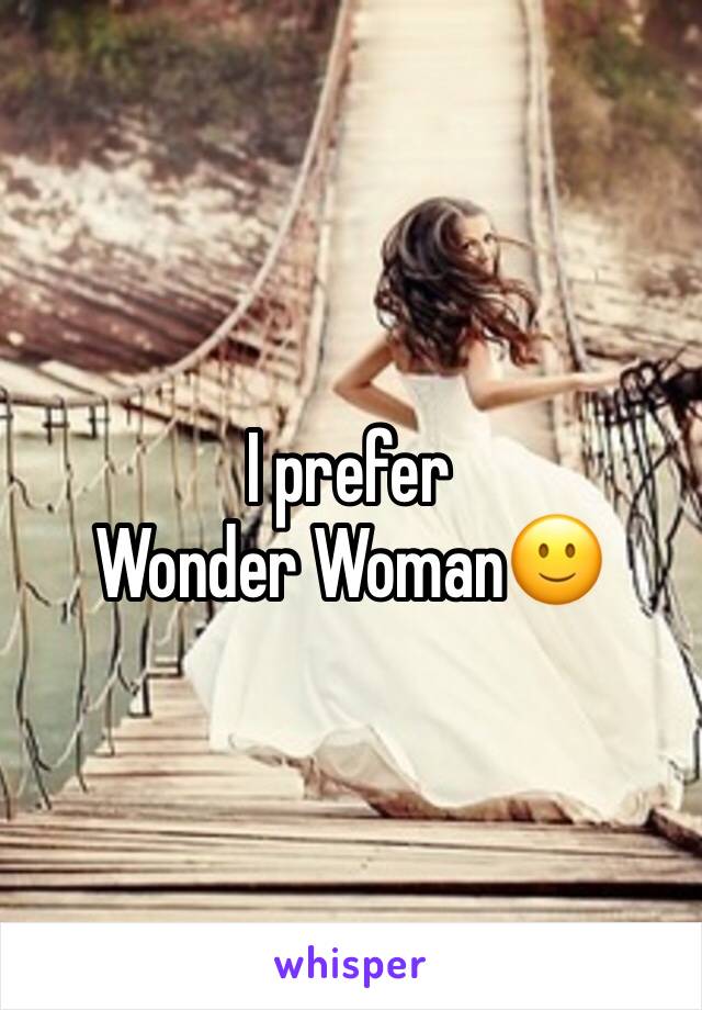 I prefer 
Wonder Woman🙂