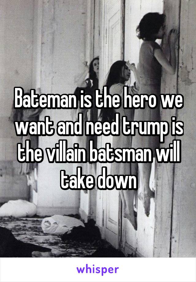 Bateman is the hero we want and need trump is the villain batsman will take down