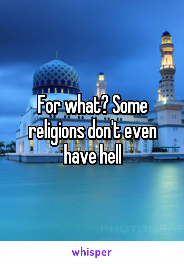 For what? Some religions don't even have hell