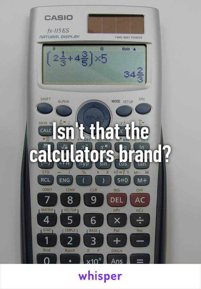 Isn't that the calculators brand?