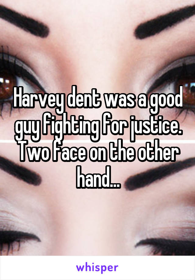 Harvey dent was a good guy fighting for justice. Two face on the other hand...