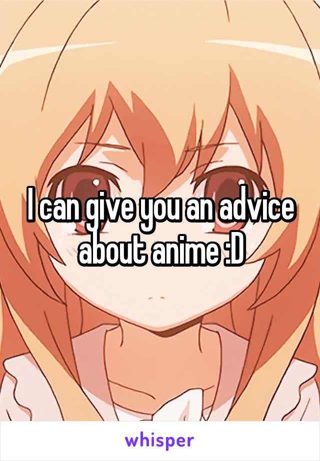 I can give you an advice about anime :D