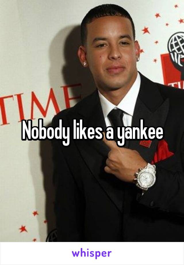 Nobody likes a yankee