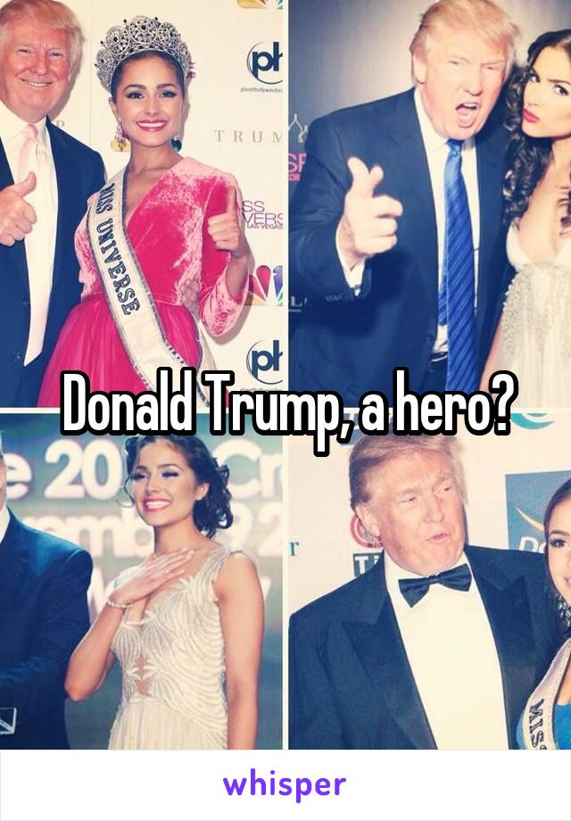 Donald Trump, a hero?