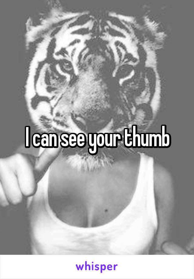 I can see your thumb