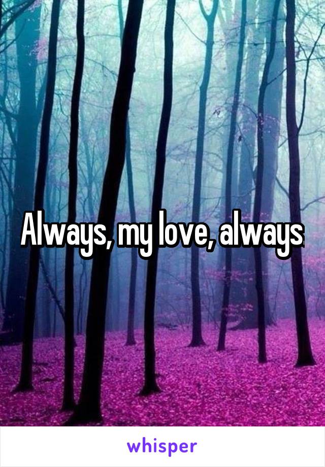 Always, my love, always.