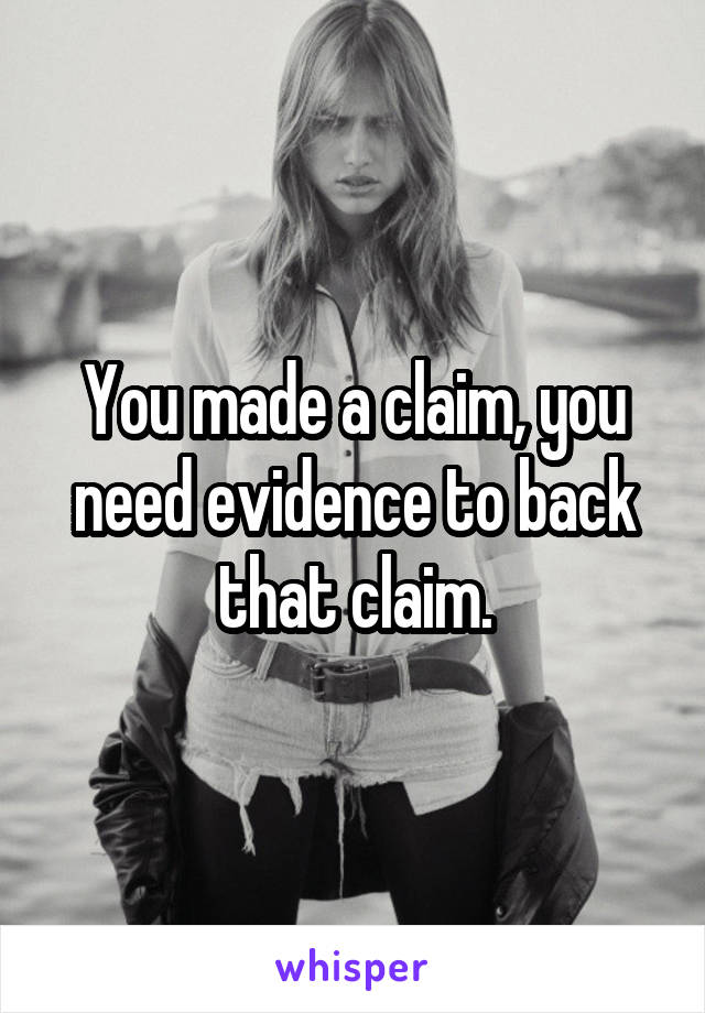 You made a claim, you need evidence to back that claim.