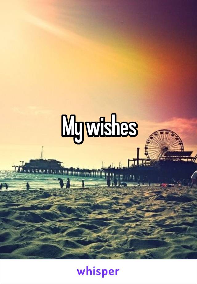 My wishes
