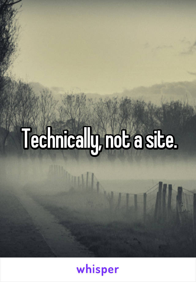 Technically, not a site.