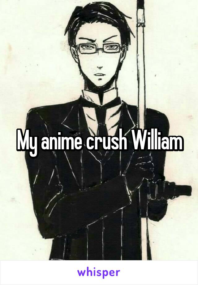 My anime crush William