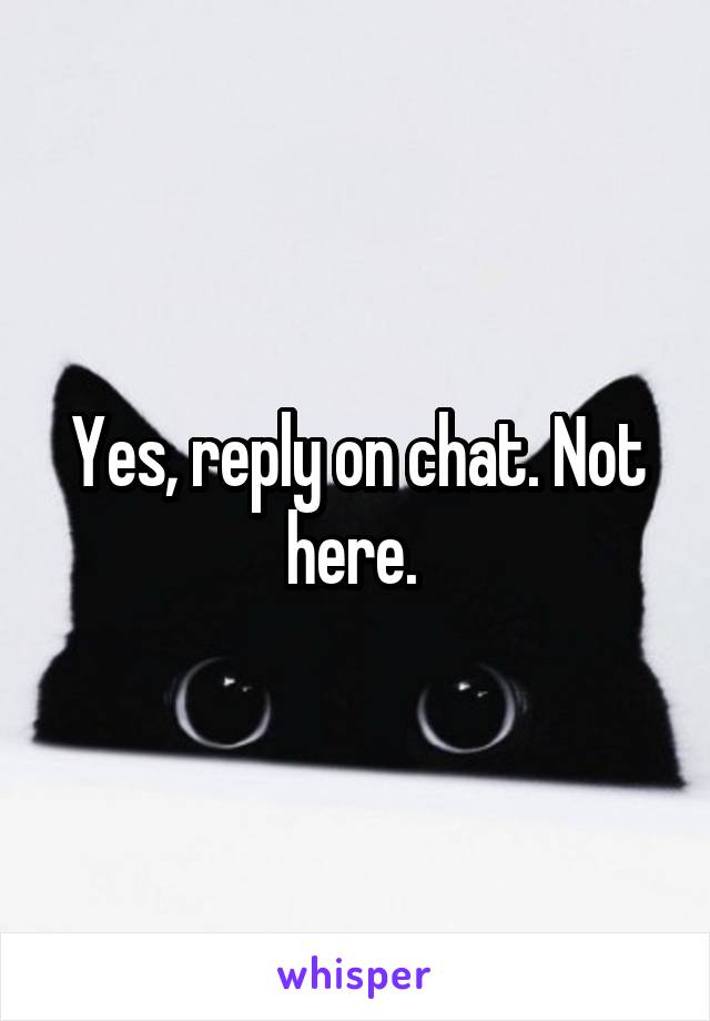 Yes, reply on chat. Not here. 