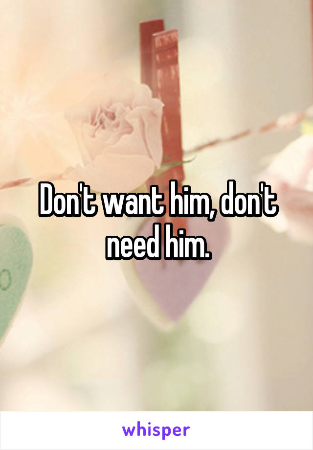 Don't want him, don't need him.