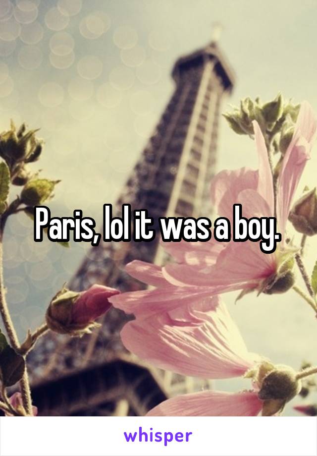 Paris, lol it was a boy. 