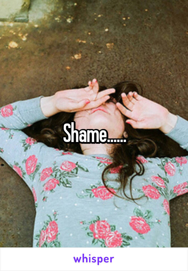 Shame......