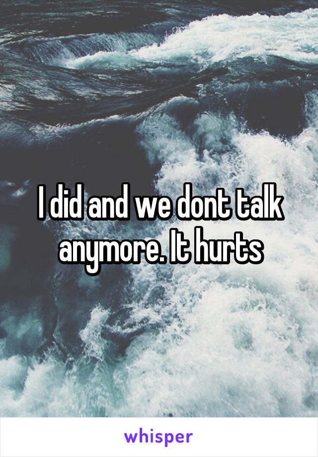 I did and we dont talk anymore. It hurts