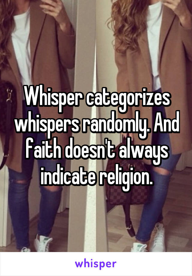 Whisper categorizes whispers randomly. And faith doesn't always indicate religion.