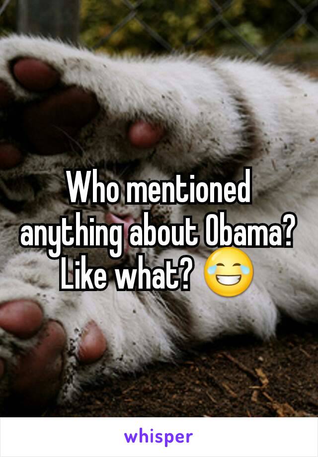 Who mentioned anything about Obama? Like what? 😂