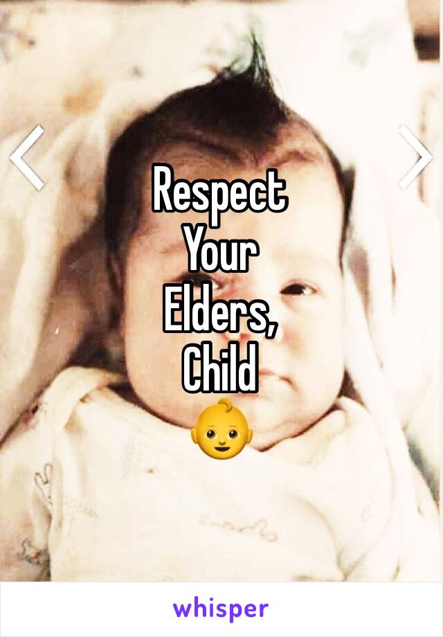Respect 
Your 
Elders,
Child 
👶 