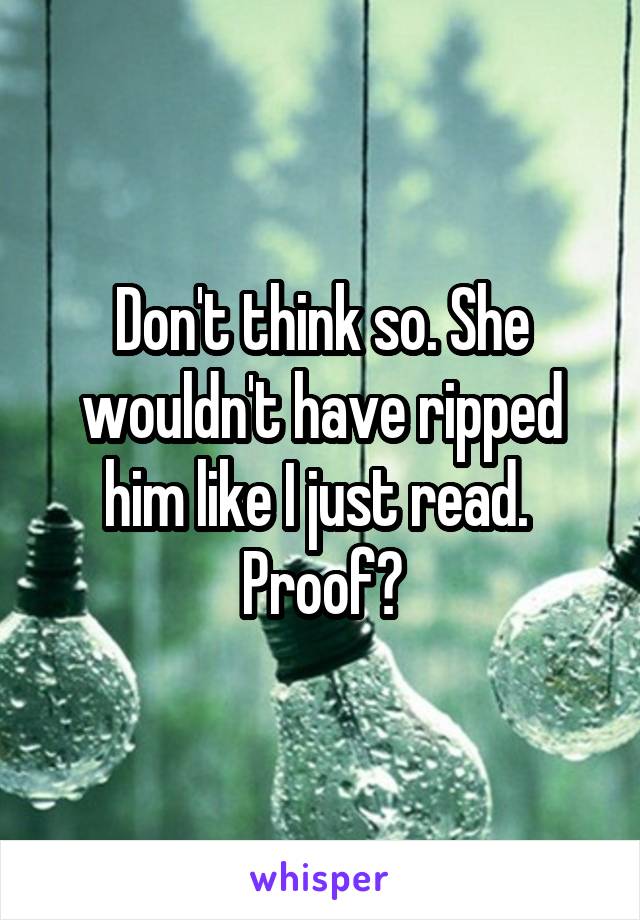 Don't think so. She wouldn't have ripped him like I just read.  Proof?