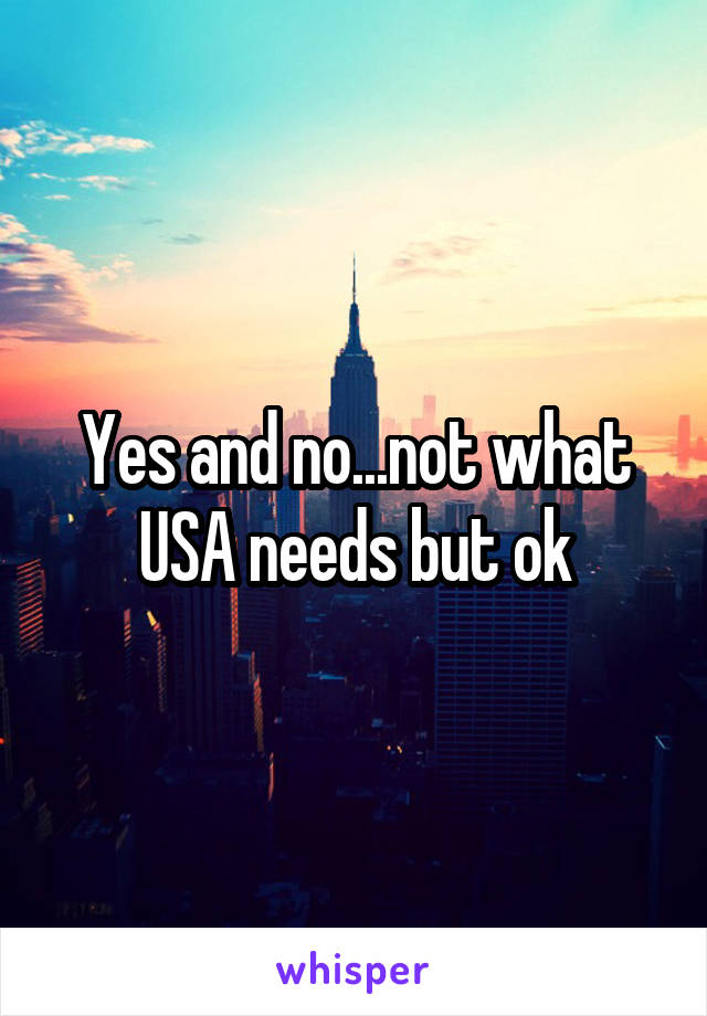 Yes and no...not what USA needs but ok