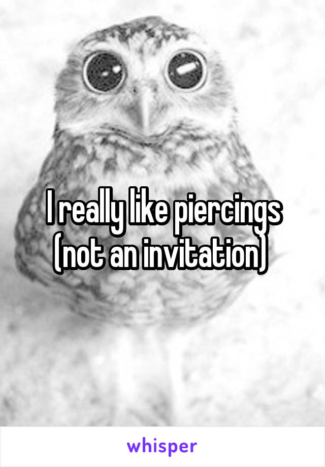 I really like piercings (not an invitation) 