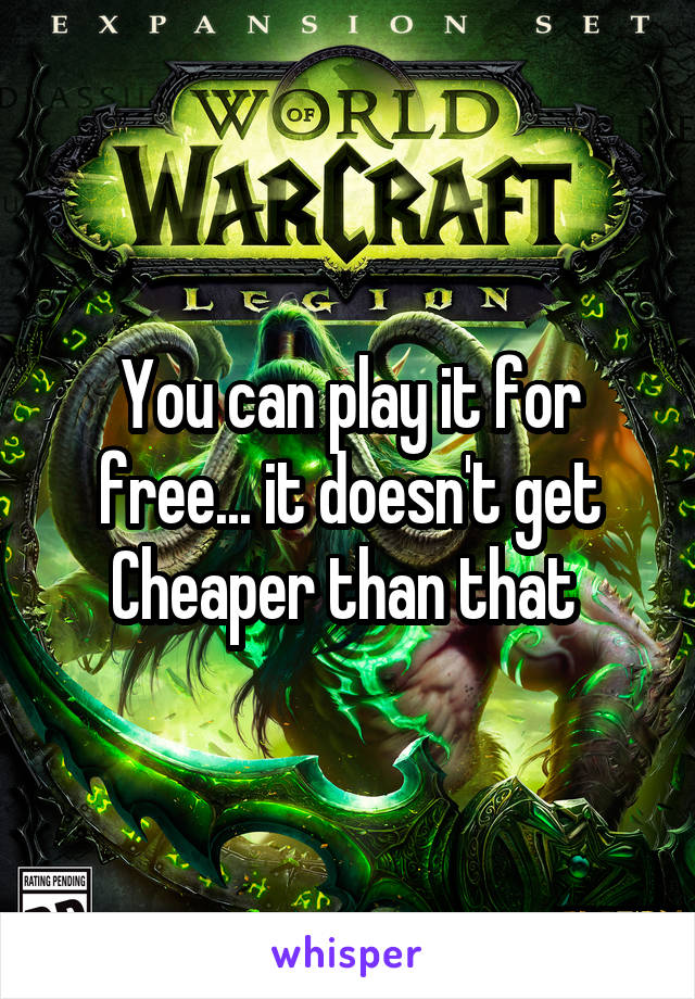 You can play it for free... it doesn't get Cheaper than that 