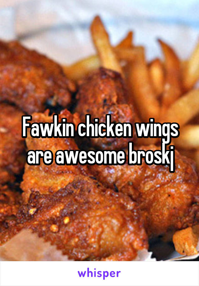 Fawkin chicken wings are awesome broskj