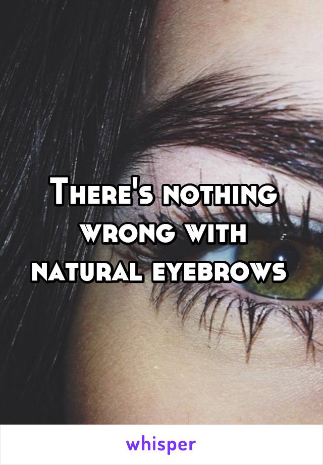 There's nothing wrong with natural eyebrows 