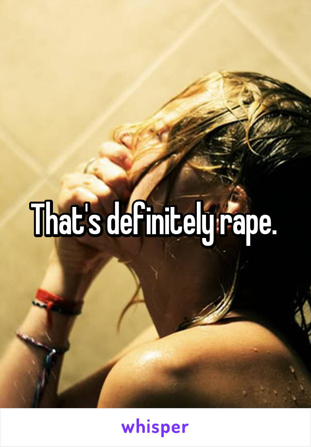 That's definitely rape. 